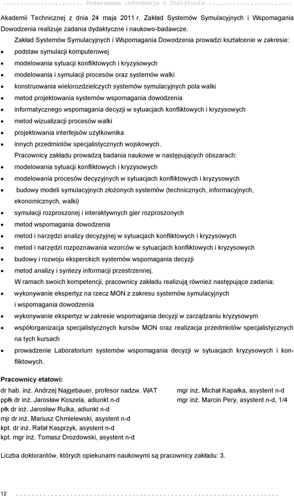 procesów oraz systemów walki konstruowania wielorozdzielczych systemów symulacyjnych pola walki metod projektowania systemów wspomagania dowodzenia informatycznego wspomagania decyzji w sytuacjach