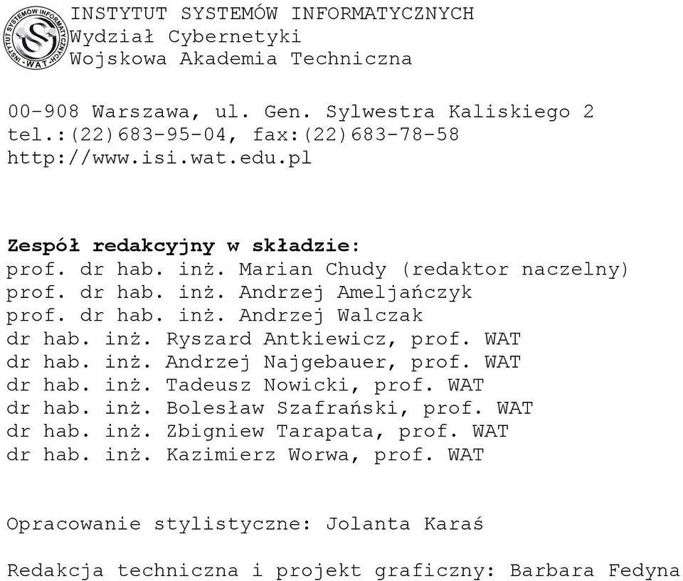 dr hab. inż. Andrzej Walczak dr hab. inż. Ryszard Antkiewicz, prof. WAT dr hab. inż. Andrzej Najgebauer, prof. WAT dr hab. inż. Tadeusz Nowicki, prof. WAT dr hab. inż. Bolesław Szafrański, prof.