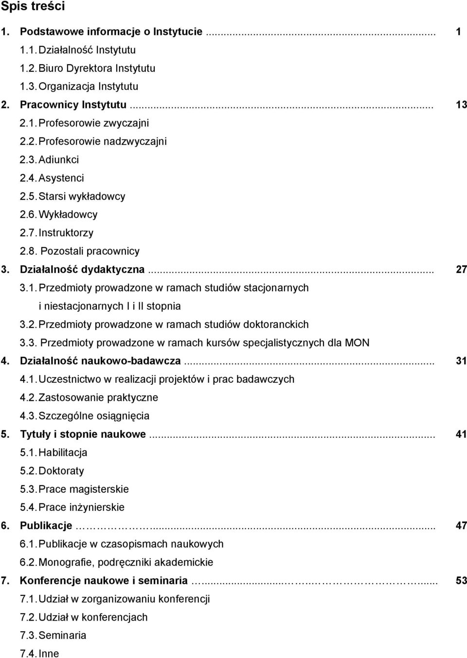 Przedmioty prowadzone w ramach studiów stacjonarnych i niestacjonarnych I i II stopnia 3.2. Przedmioty prowadzone w ramach studiów doktoranckich 3.3. Przedmioty prowadzone w ramach kursów specjalistycznych dla MON 4.