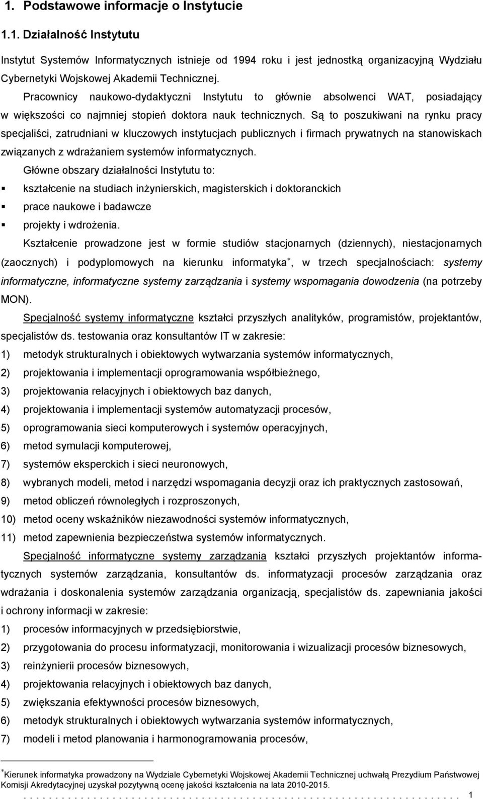 Są to poszukiwani na rynku pracy specjaliści, zatrudniani w kluczowych instytucjach publicznych i firmach prywatnych na stanowiskach związanych z wdrażaniem systemów informatycznych.