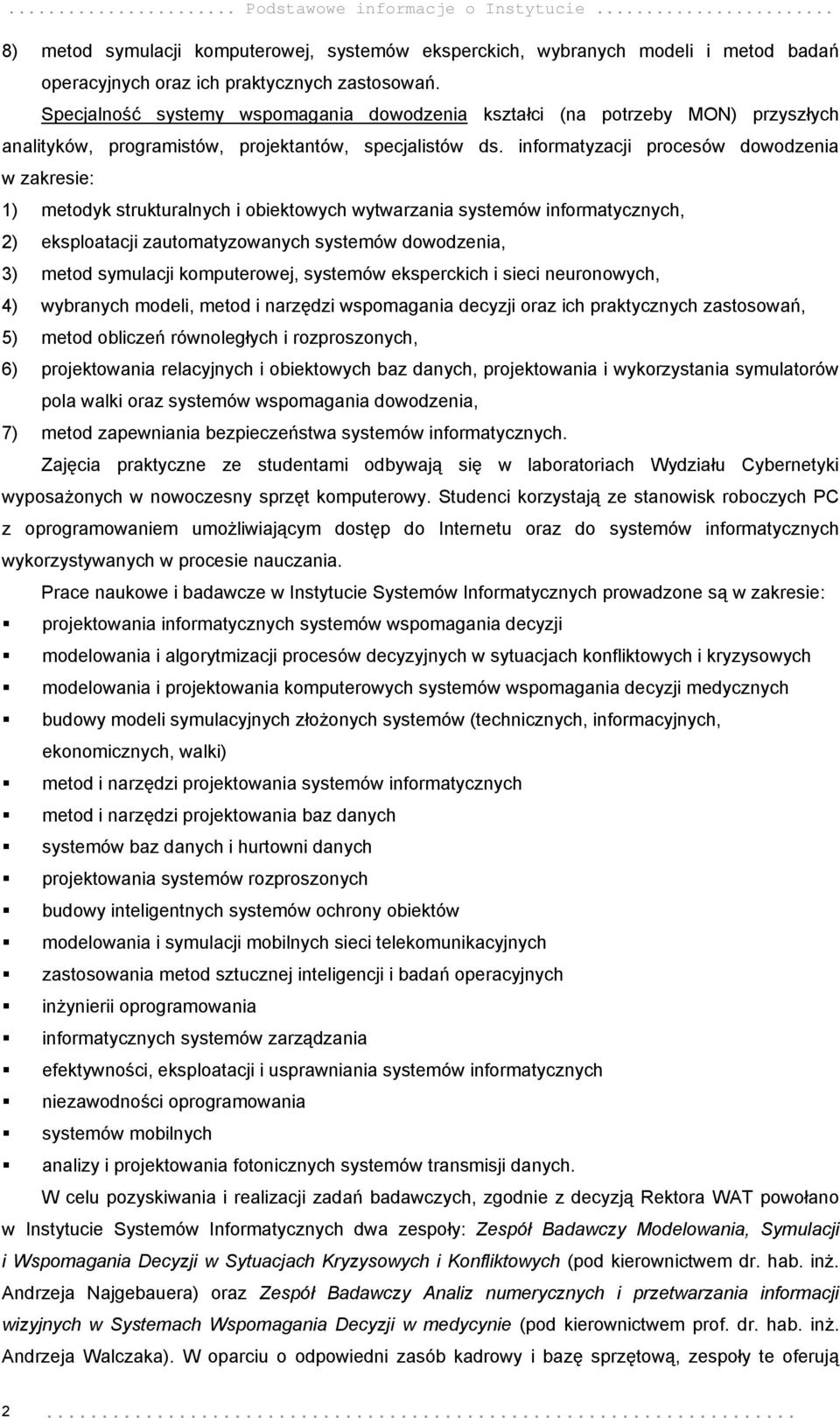 informatyzacji procesów dowodzenia w zakresie: 1) metodyk strukturalnych i obiektowych wytwarzania systemów informatycznych, 2) eksploatacji zautomatyzowanych systemów dowodzenia, 3) metod symulacji