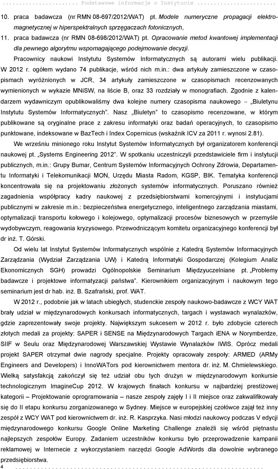 Pracownicy naukowi Instytutu Systemów Informatycznych są autorami wielu publikacji. W 2012 r. ogółem wydano 74 publikacje, wśród nich m.in.