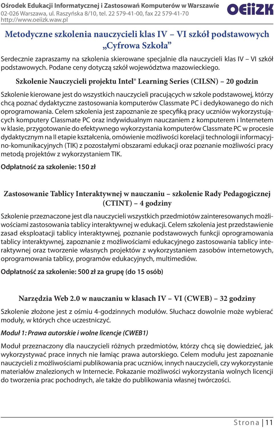 Szkolenie Nauczycieli projektu Intel Learning Series (CILSN) 20 godzin Szkolenie kierowane jest do wszystkich nauczycieli pracujących w szkole podstawowej, którzy chcą poznać dydaktyczne zastosowania