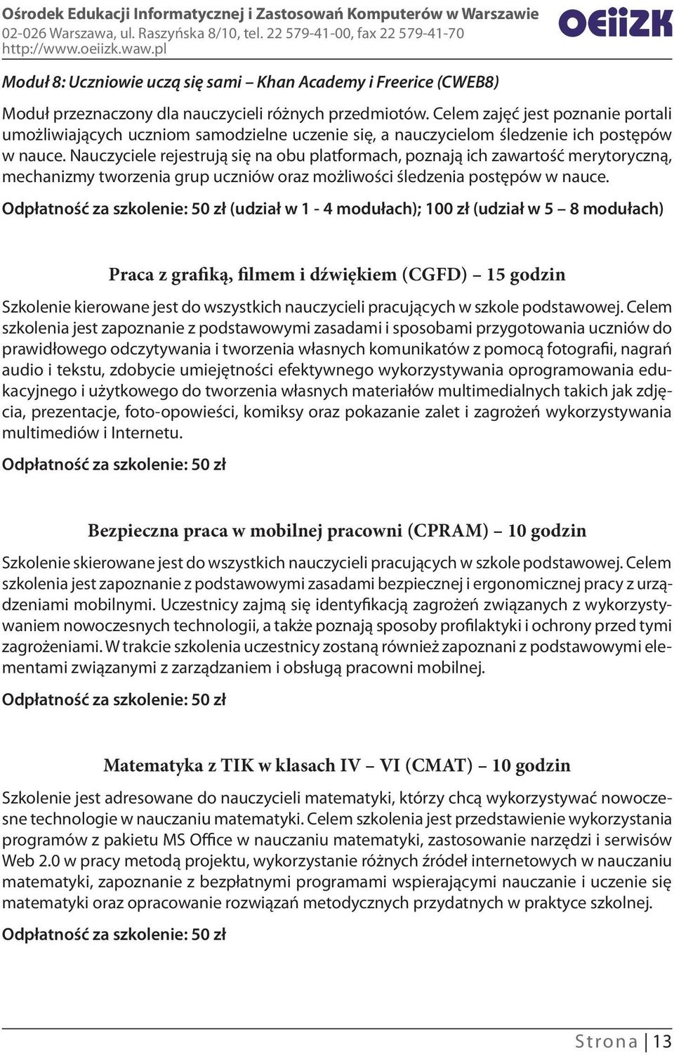 Nauczyciele rejestrują się na obu platformach, poznają ich zawartość merytoryczną, mechanizmy tworzenia grup uczniów oraz możliwości śledzenia postępów w nauce.