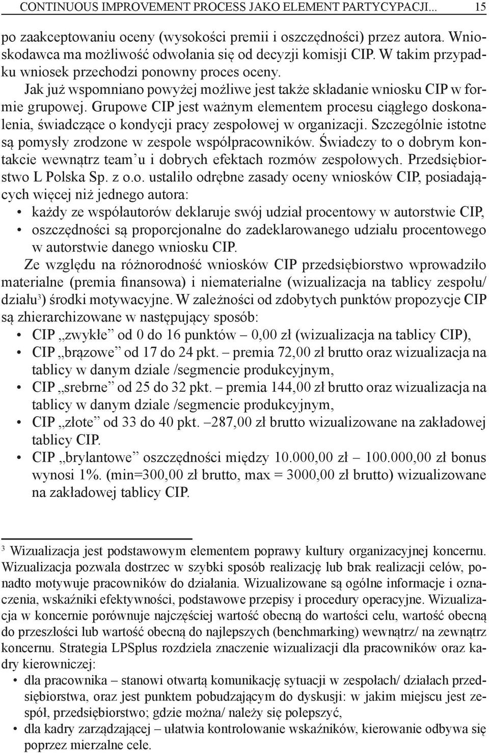 Grupowe CIP jest ważnym elementem procesu ciągłego doskonalenia, świadczące o kondycji pracy zespołowej w organizacji. Szczególnie istotne są pomysły zrodzone w zespole współpracowników.