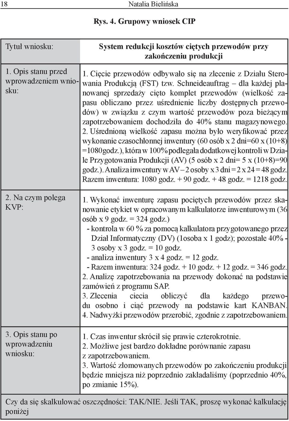 Schneideauftrag dla każdej pla- wprowadzeniem wnioskunowanej sprzedaży cięto komplet przewodów (wielkość zapasu obliczano przez uśrednienie liczby dostępnych przewodów) w związku z czym wartość