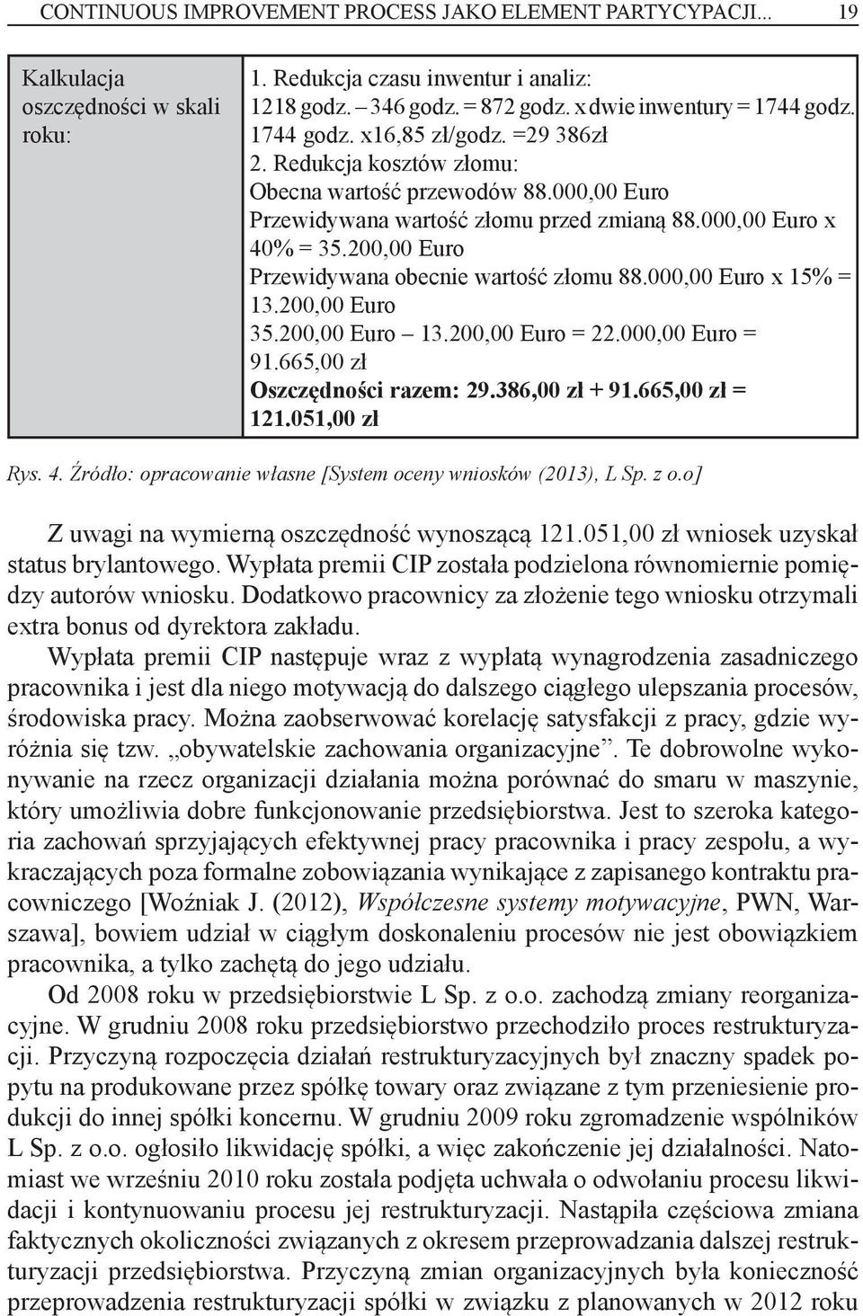 200,00 Euro Przewidywana obecnie wartość złomu 88.000,00 Euro x 15% = 13.200,00 Euro 35.200,00 Euro 13.200,00 Euro = 22.000,00 Euro = 91.665,00 zł Oszczędności razem: 29.386,00 zł + 91.