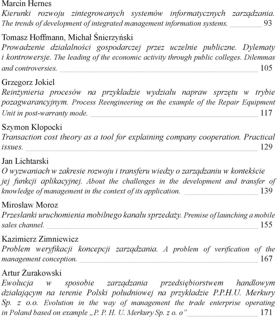 Dilemmas and controversies. 105 Grzegorz Jokiel Reinżynieria procesów na przykładzie wydziału napraw sprzętu w trybie pozagwarancyjnym.