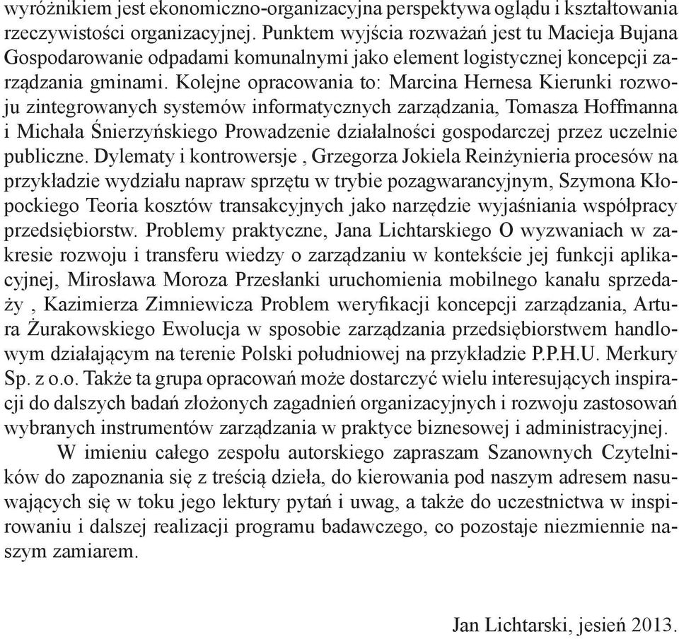 Kolejne opracowania to: Marcina Hernesa Kierunki rozwoju zintegrowanych systemów informatycznych zarządzania, Tomasza Hoffmanna i Michała Śnierzyńskiego Prowadzenie działalności gospodarczej przez