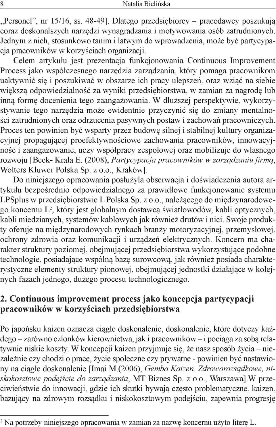 Celem artykułu jest prezentacja funkcjonowania Continuous Improvement Process jako współczesnego narzędzia zarządzania, który pomaga pracownikom uaktywnić się i poszukiwać w obszarze ich pracy