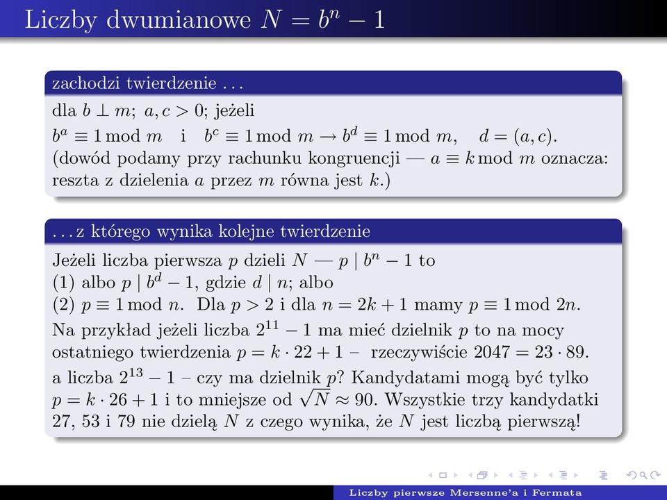 .. z którego wynika kolejne twierdzenie Jeżeli liczba pierwsza p dzieli N p b n 1 to (1) albo p b d 1, gdzie d n; albo (2) p 1 mod n. Dla p > 2 i dla n = 2k + 1 mamy p 1 mod 2n.