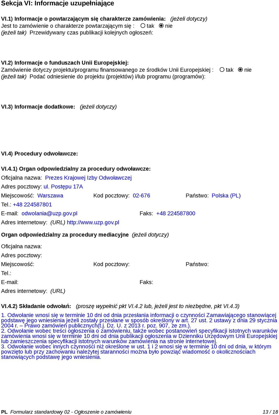 VI.2) Informacje o funduszach Unii Europejskiej: Zamówienie dotyczy projektu/programu finansowanego ze środków Unii Europejskiej : tak nie (jeżeli tak) Podać odniesienie do projektu (projektów) i/lub