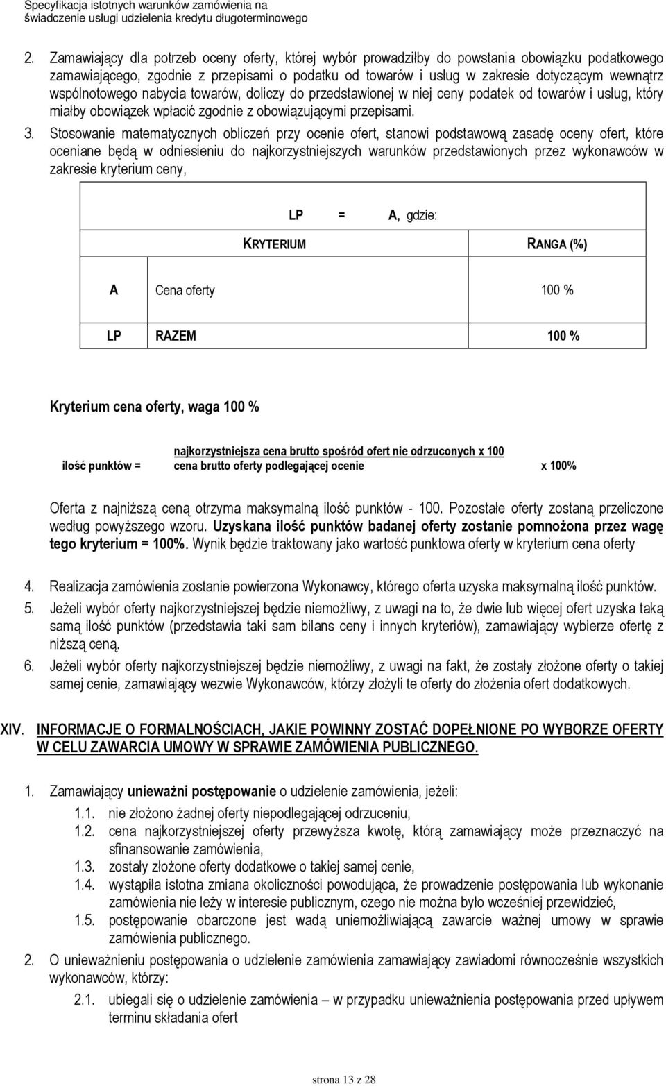 Stosowanie matematycznych obliczeń przy ocenie ofert, stanowi podstawową zasadę oceny ofert, które oceniane będą w odniesieniu do najkorzystniejszych warunków przedstawionych przez wykonawców w