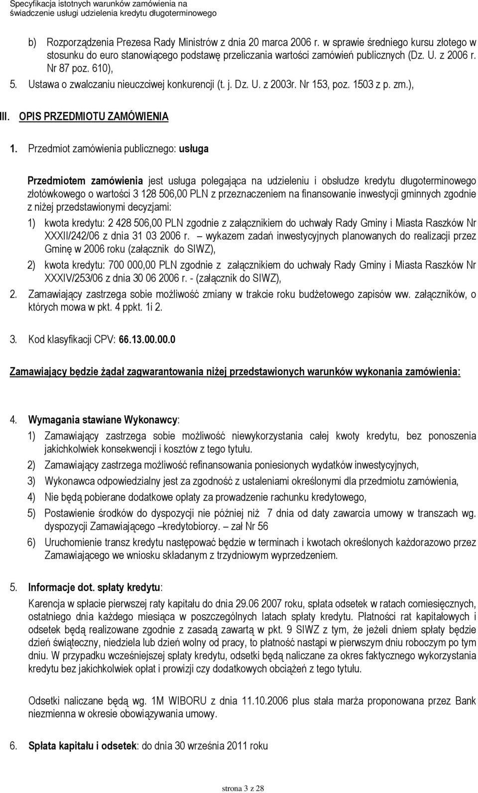 Przedmiot zamówienia publicznego: usługa Przedmiotem zamówienia jest usługa polegająca na udzieleniu i obsłudze kredytu długoterminowego złotówkowego o wartości 3 128 506,00 PLN z przeznaczeniem na