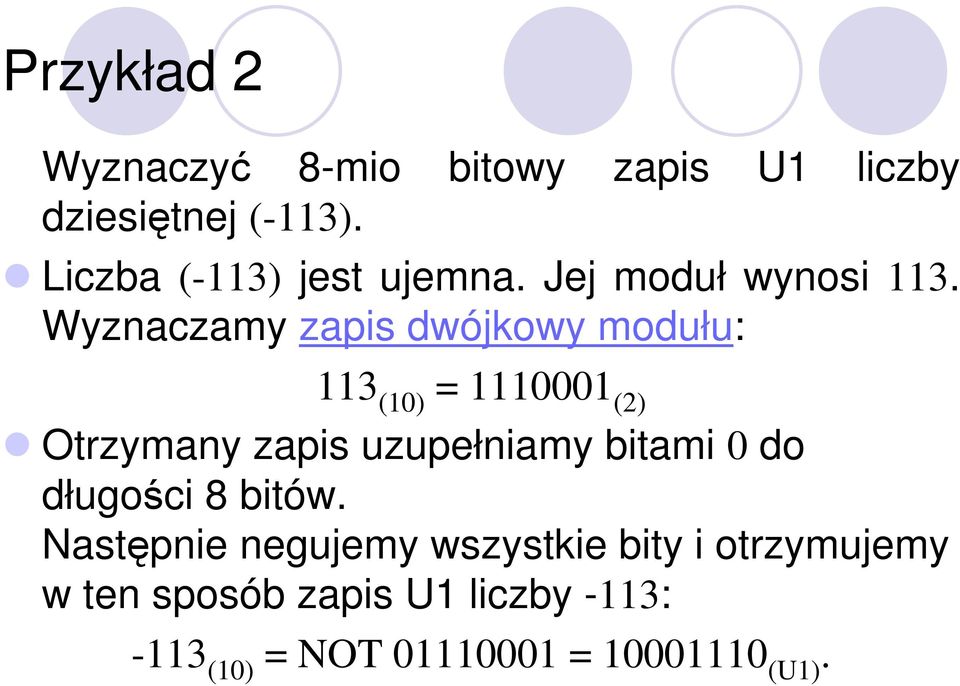 Wyznaczamy zapis dwójkowy modułu: 113 (10) = 1110001 (2) Otrzymany zapis uzupełniamy