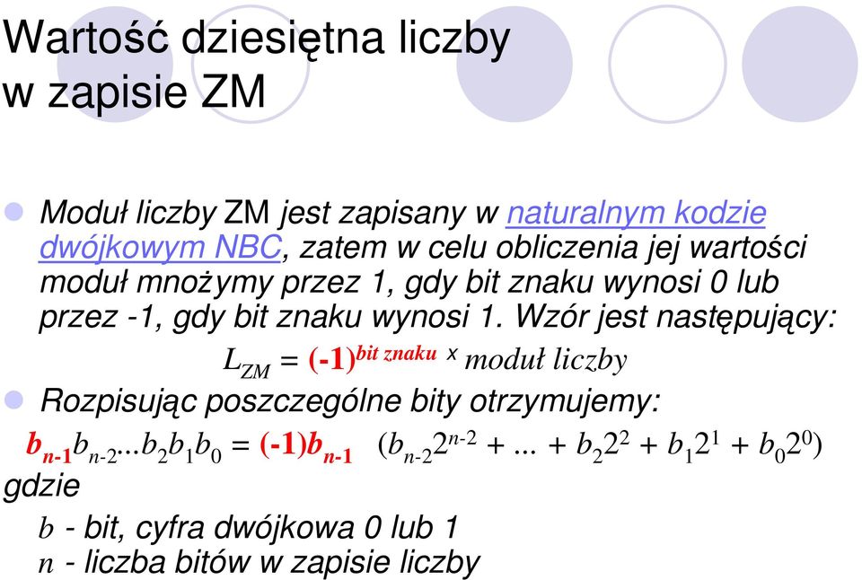 Wzór jest następujący: L ZM = (-1) bit znaku x moduł liczby Rozpisując poszczególne bity otrzymujemy: b n-1 b n-2.