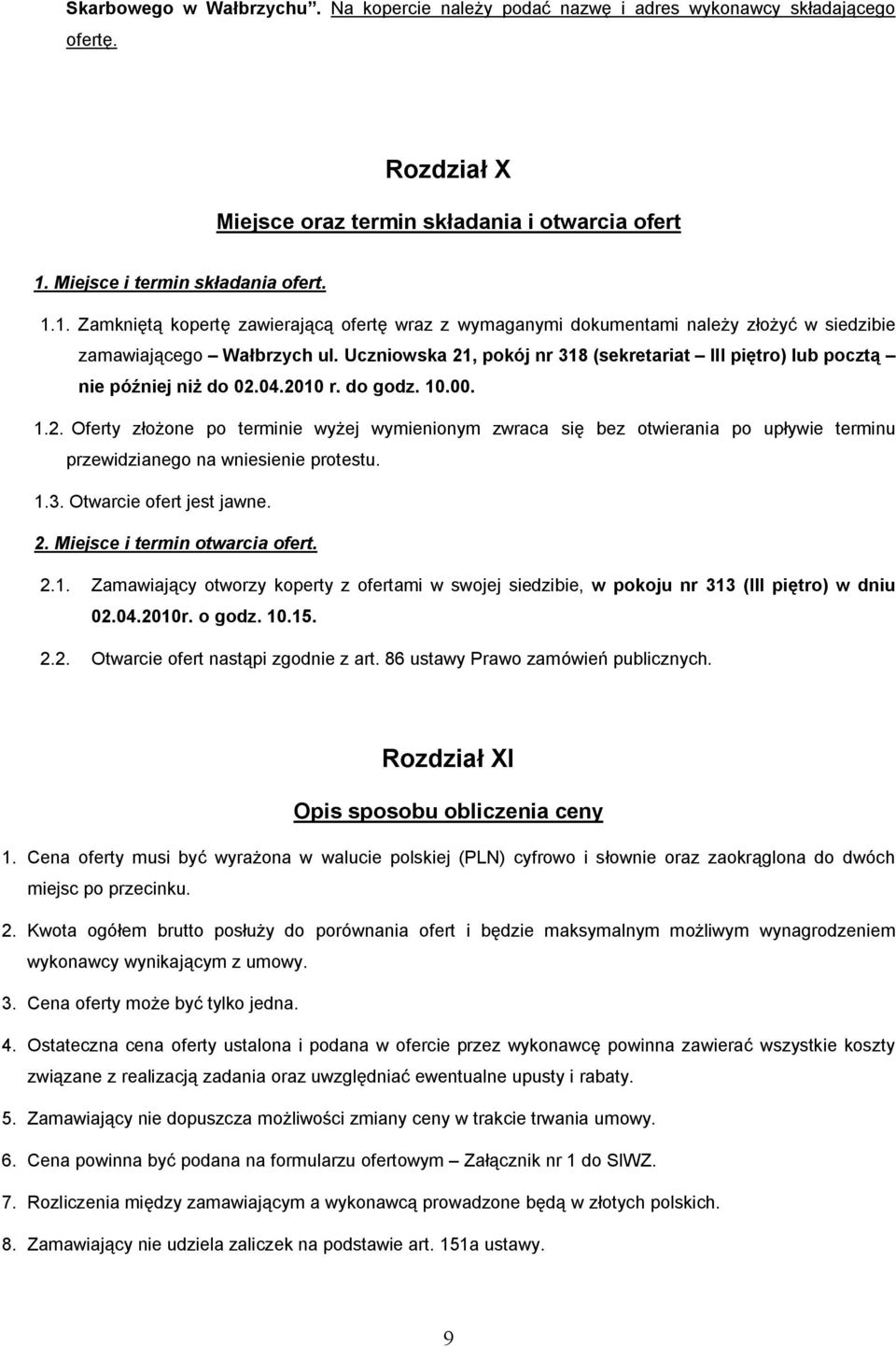 Uczniowska 21, pokój nr 318 (sekretariat III piętro) lub pocztą nie później niż do 02.04.2010 r. do godz. 10.00. 1.2. Oferty złożone po terminie wyżej wymienionym zwraca się bez otwierania po upływie terminu przewidzianego na wniesienie protestu.