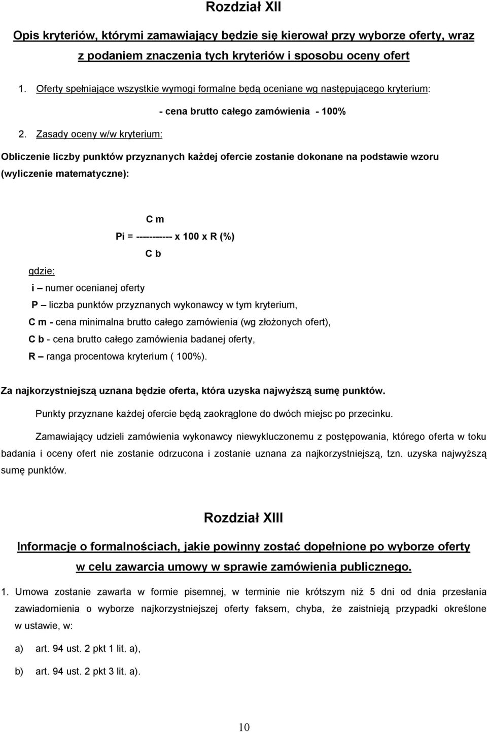 Zasady oceny w/w kryterium: Obliczenie liczby punktów przyznanych każdej ofercie zostanie dokonane na podstawie wzoru (wyliczenie matematyczne): C m Pi = ----------- x 100 x R (%) C b gdzie: i numer