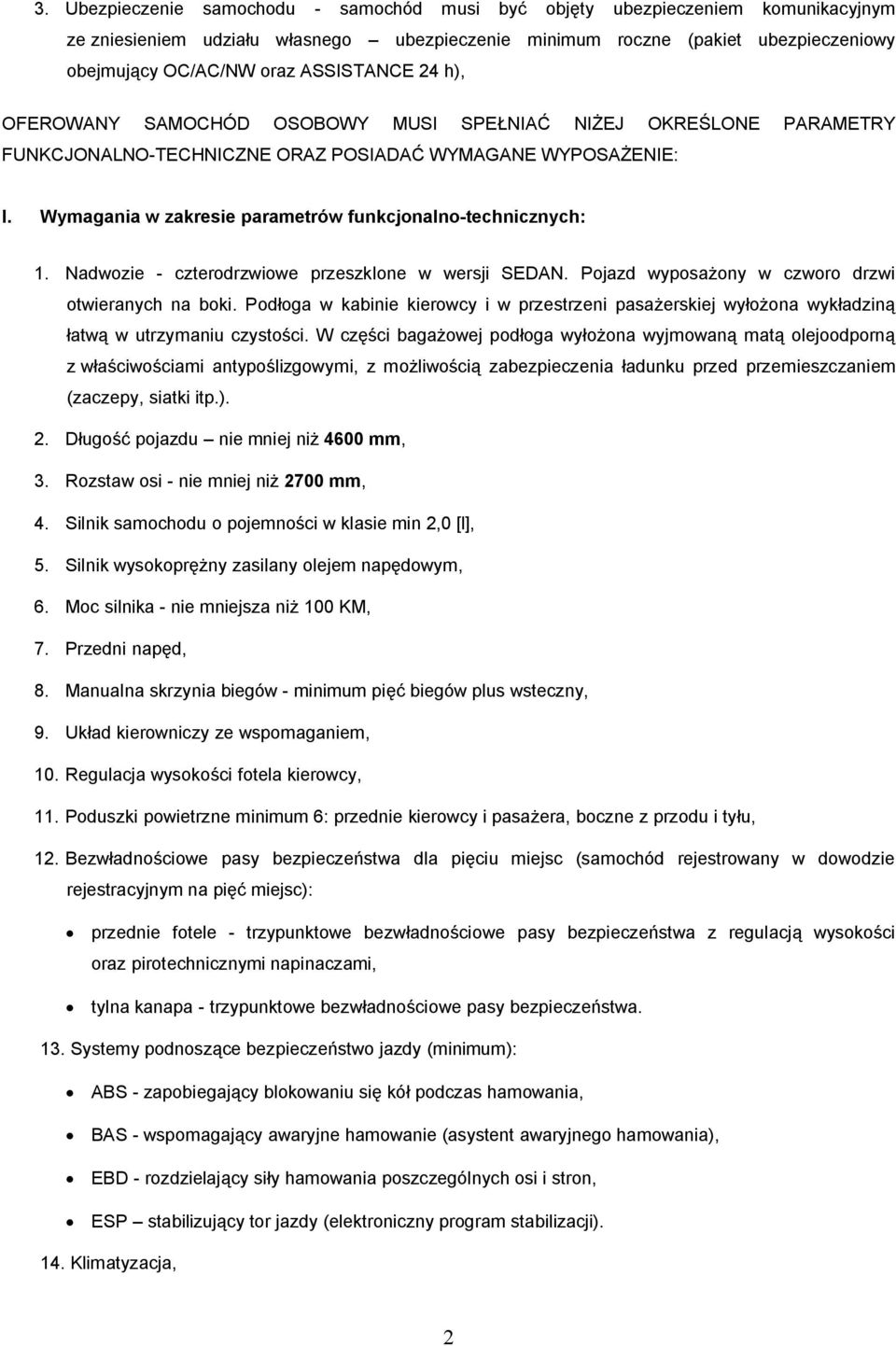 Wymagania w zakresie parametrów funkcjonalno-technicznych: 1. Nadwozie - czterodrzwiowe przeszklone w wersji SEDAN. Pojazd wyposażony w czworo drzwi otwieranych na boki.