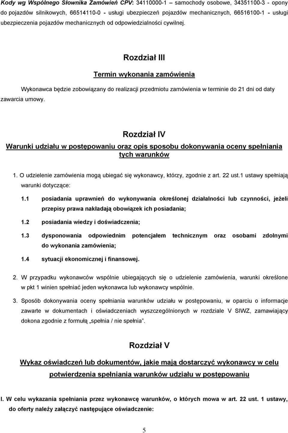 Rozdział III Termin wykonania zamówienia Wykonawca będzie zobowiązany do realizacji przedmiotu zamówienia w terminie do 21 dni od daty zawarcia umowy.