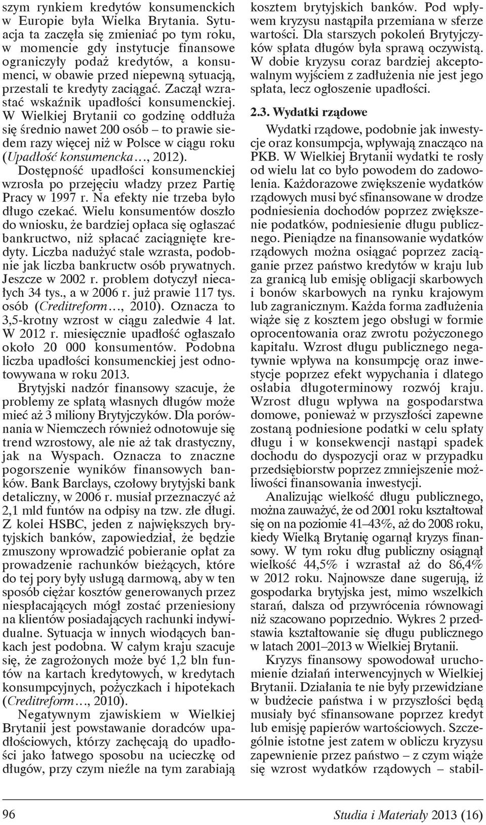 Zacz wzrasta wska nik upad o ci konsumenckiej. W Wielkiej Brytanii co godzin odd u a si rednio nawet 200 osób to prawie siedem razy wi cej ni w Polsce w ci gu roku (Upad o konsumencka, 2012).