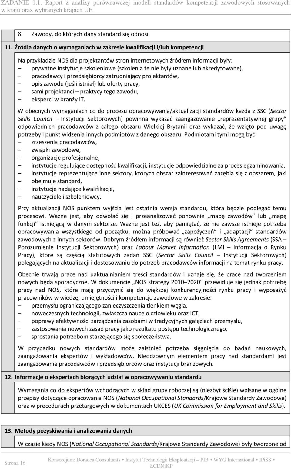 nie były uznane lub akredytowane), pracodawcy i przedsiębiorcy zatrudniający projektantów, opis zawodu (jeśli istniał) lub oferty pracy, sami projektanci praktycy tego zawodu, eksperci w branży IT.