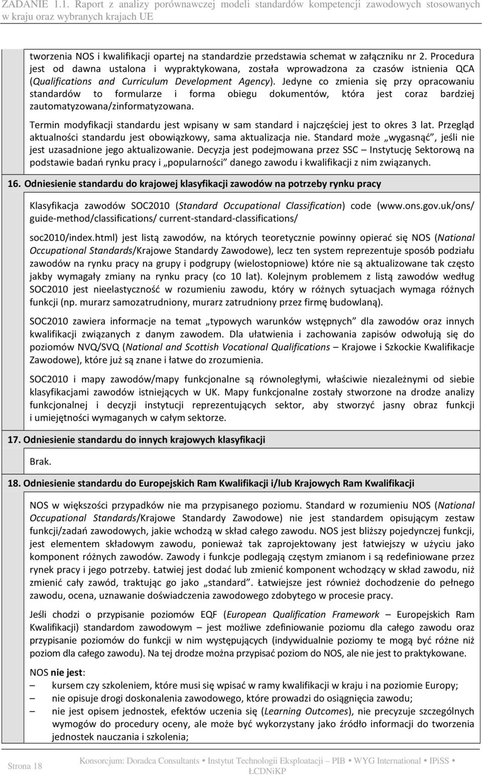 Jedyne co zmienia się przy opracowaniu standardów to formularze i forma obiegu dokumentów, która jest coraz bardziej zautomatyzowana/zinformatyzowana.