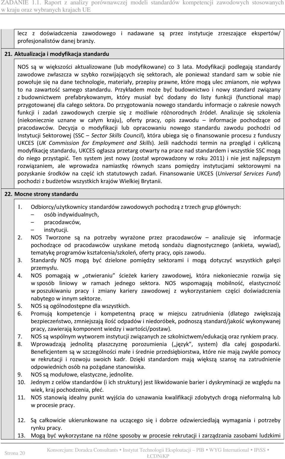 Modyfikacji podlegają standardy zawodowe zwłaszcza w szybko rozwijających się sektorach, ale ponieważ standard sam w sobie nie powołuje się na dane technologie, materiały, przepisy prawne, które mogą