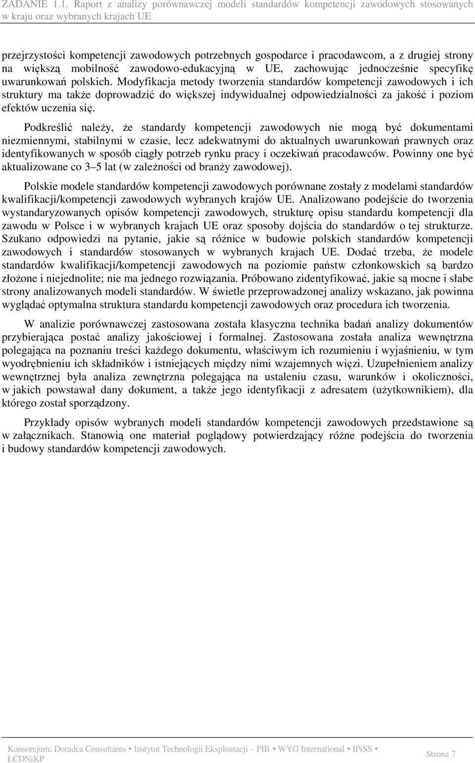 Podkreślić naleŝy, Ŝe standardy kompetencji zawodowych nie mogą być dokumentami niezmiennymi, stabilnymi w czasie, lecz adekwatnymi do aktualnych uwarunkowań prawnych oraz identyfikowanych w sposób