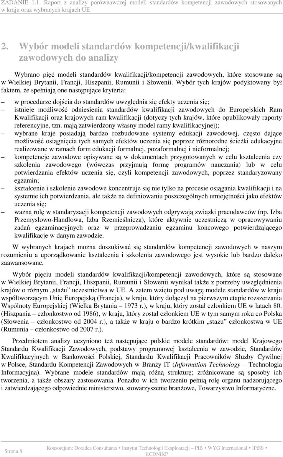 Wybór tych krajów podyktowany był faktem, Ŝe spełniają one następujące kryteria: w procedurze dojścia do standardów uwzględnia się efekty uczenia się; istnieje moŝliwość odniesienia standardów