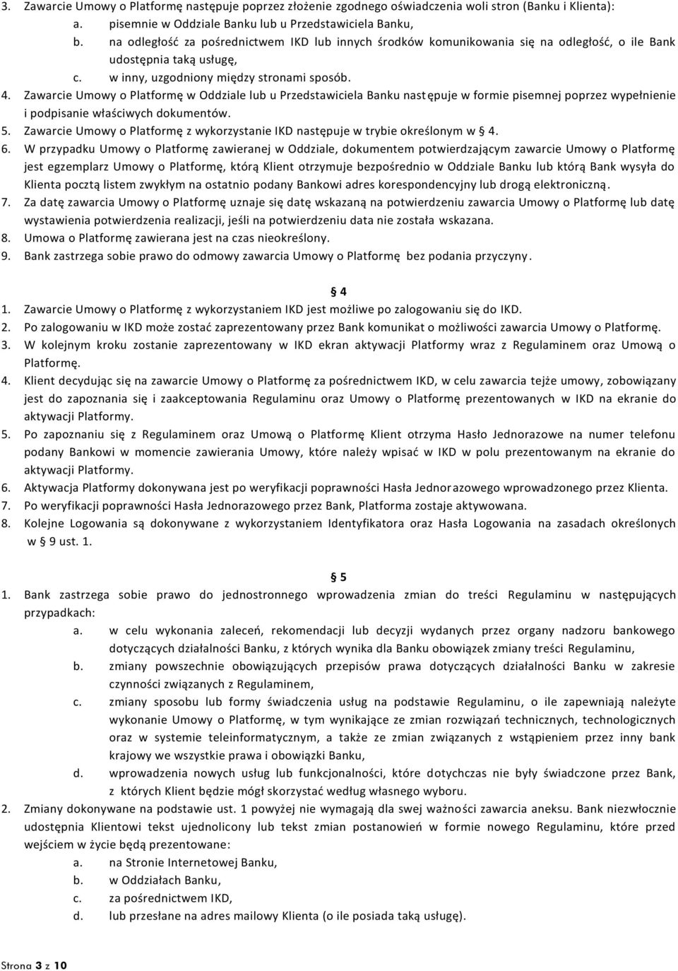 Zawarcie Umowy o Platformę w Oddziale lub u Przedstawiciela Banku następuje w formie pisemnej poprzez wypełnienie i podpisanie właściwych dokumentów. 5.