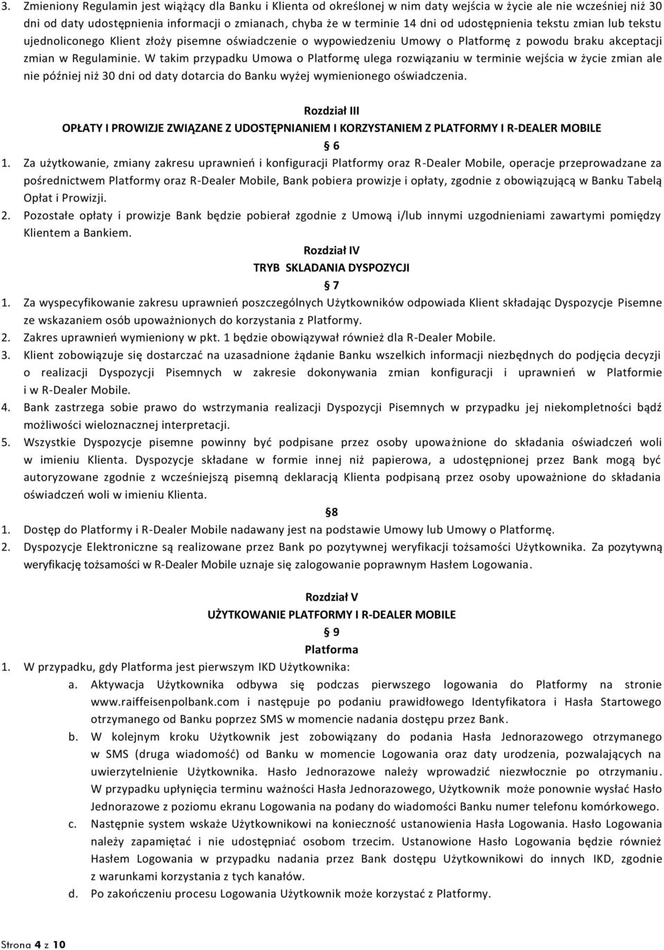 W takim przypadku Umowa o Platformę ulega rozwiązaniu w terminie wejścia w życie zmian ale nie później niż 30 dni od daty dotarcia do Banku wyżej wymienionego oświadczenia.