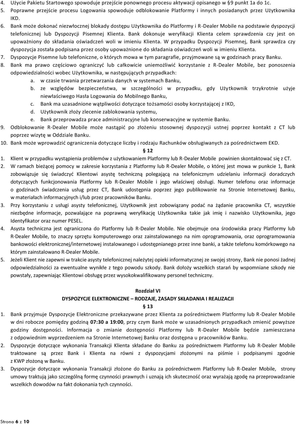 Bank może dokonać niezwłocznej blokady dostępu Użytkownika do Platformy i R-Dealer Mobile na podstawie dyspozycji telefonicznej lub Dyspozycji Pisemnej Klienta.