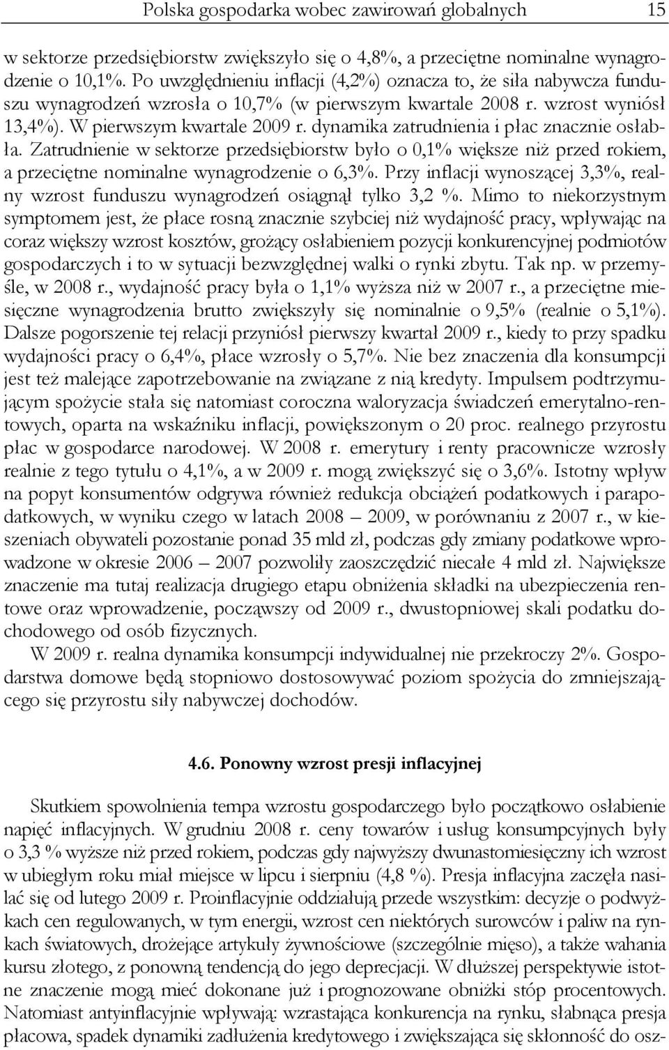 dynamika zatrudnienia i płac znacznie osłabła. Zatrudnienie w sektorze przedsiębiorstw było o 0,1% większe niż przed rokiem, a przeciętne nominalne wynagrodzenie o 6,3%.