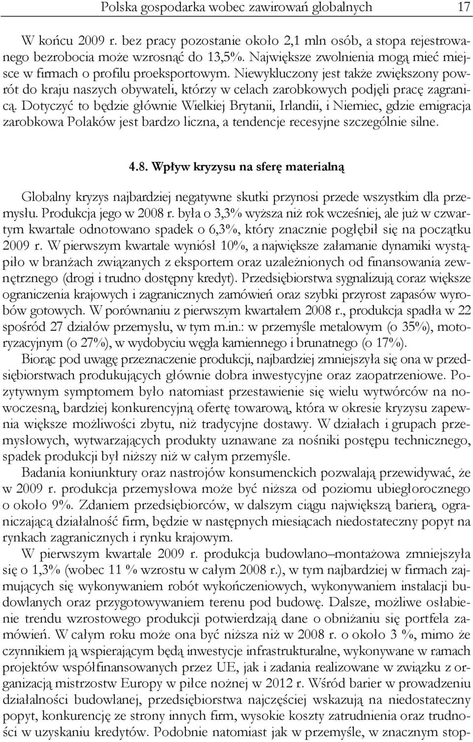 Dotyczyć to będzie głównie Wielkiej Brytanii, Irlandii, i Niemiec, gdzie emigracja zarobkowa Polaków jest bardzo liczna, a tendencje recesyjne szczególnie silne. 4.8.