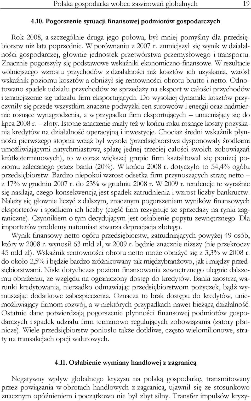 zmniejszył się wynik w działalności gospodarczej, głownie jednostek przetwórstwa przemysłowego i transportu. Znacznie pogorszyły się podstawowe wskaźniki ekonomiczno-finansowe.