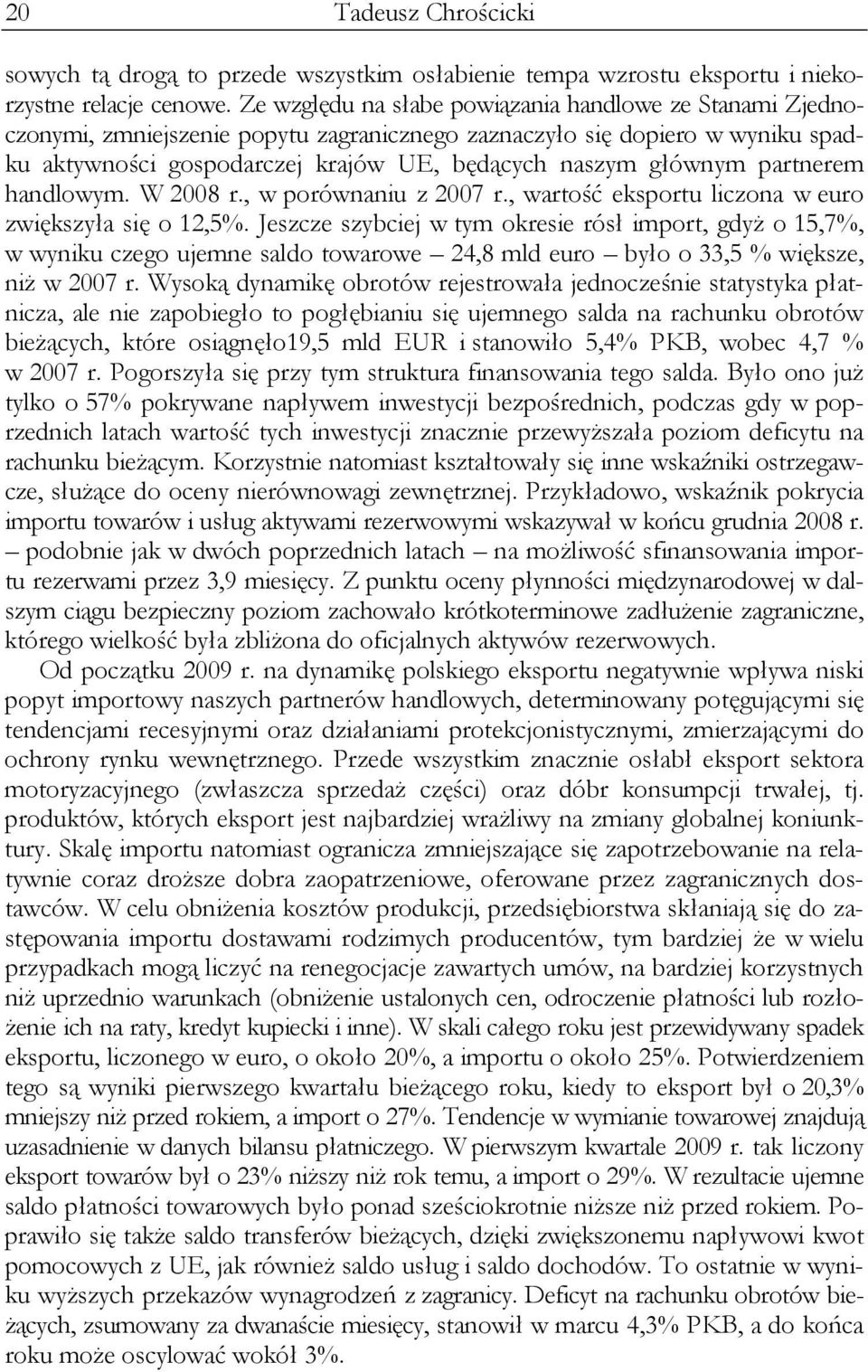 partnerem handlowym. W 2008 r., w porównaniu z 2007 r., wartość eksportu liczona w euro zwiększyła się o 12,5%.