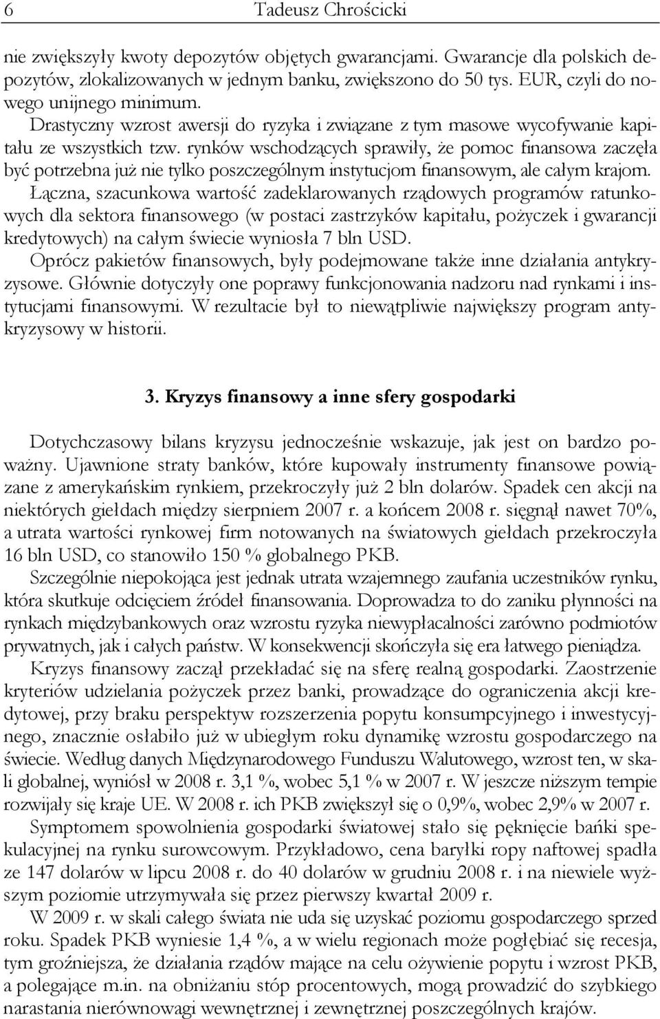 rynków wschodzących sprawiły, że pomoc finansowa zaczęła być potrzebna już nie tylko poszczególnym instytucjom finansowym, ale całym krajom.