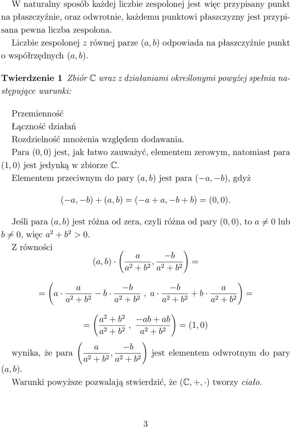 Twierdzenie 1 Zbiór C wraz z działaniami określonymi powyżej spełnia następujące warunki: Przemienność Łączność działań Rozdzielność mnożenia względem dodawania.