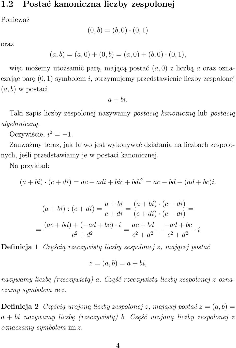 Zauważmy teraz, jak łatwo jest wykonywać działania na liczbach zespolonych, jeśli przedstawiamy je w postaci kanonicznej. Na przykład: a + bi c + di ac + adi + bic + bdi 2 ac bd + ad + bci.