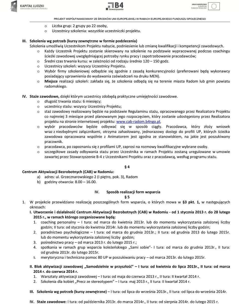 o Każdy Uczestnik Projektu zostanie skierowany na szkolenie na podstawie wypracowanej podczas coachingu ścieżki zawodowej uwzględniającej potrzeby rynku pracy i zapotrzebowanie pracodawców; o Średni