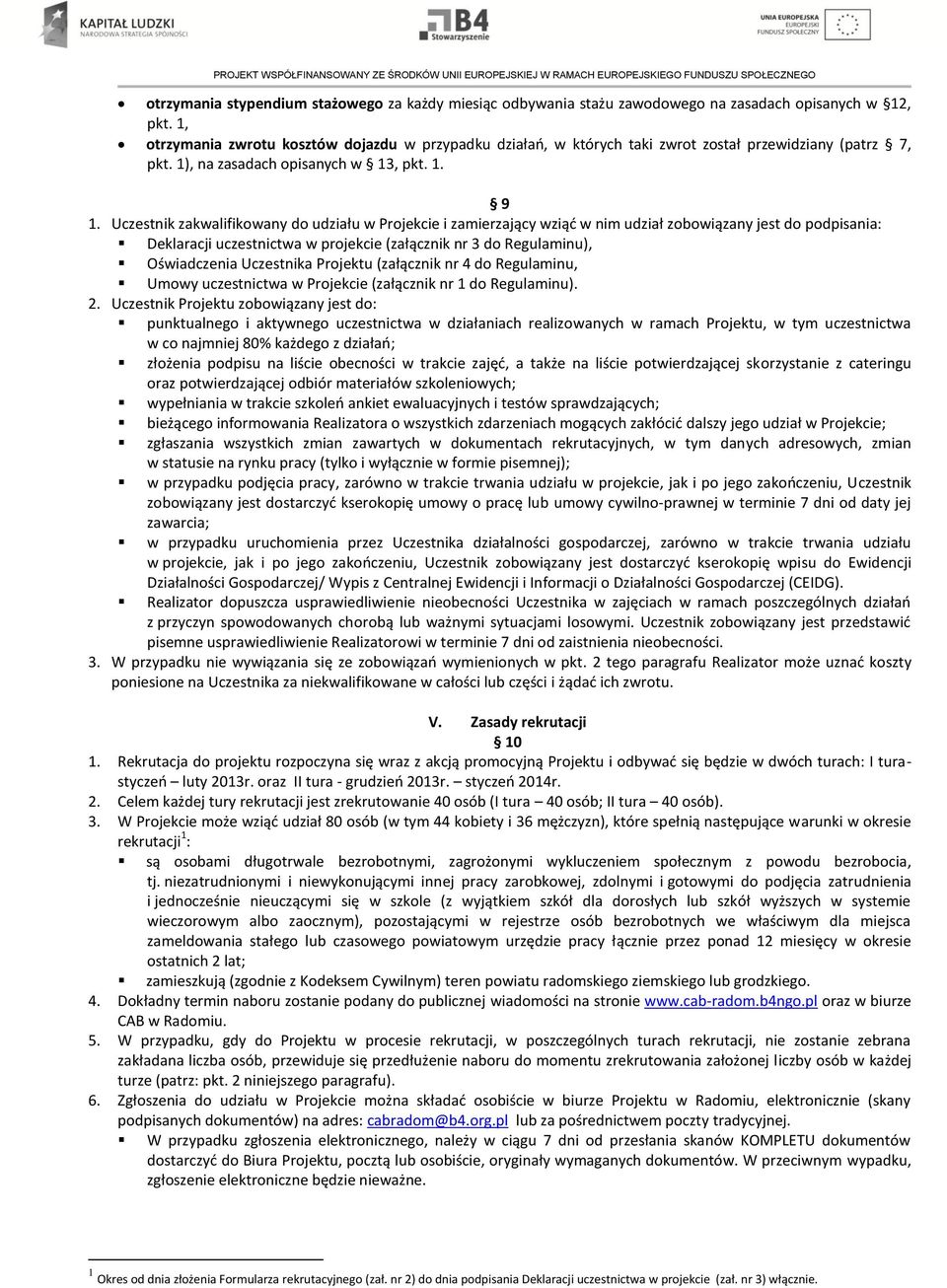 Uczestnik zakwalifikowany do udziału w Projekcie i zamierzający wziąć w nim udział zobowiązany jest do podpisania: Deklaracji uczestnictwa w projekcie (załącznik nr 3 do Regulaminu), Oświadczenia