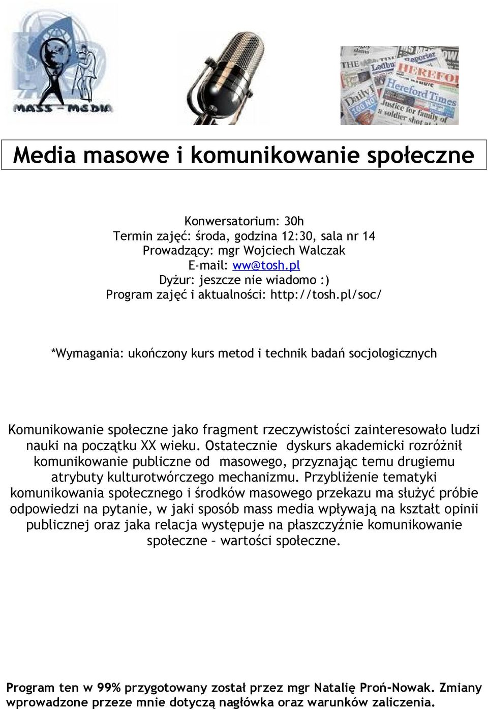 pl/soc/ *Wymagania: ukończony kurs metod i technik badań socjologicznych Komunikowanie społeczne jako fragment rzeczywistości zainteresowało ludzi nauki na początku XX wieku.