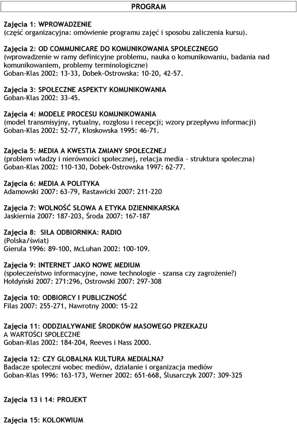 Dobek-Ostrowska: 10-20, 42-57. Zajęcia 3: SPOŁECZNE ASPEKTY KOMUNIKOWANIA Goban-Klas 2002: 33-45.