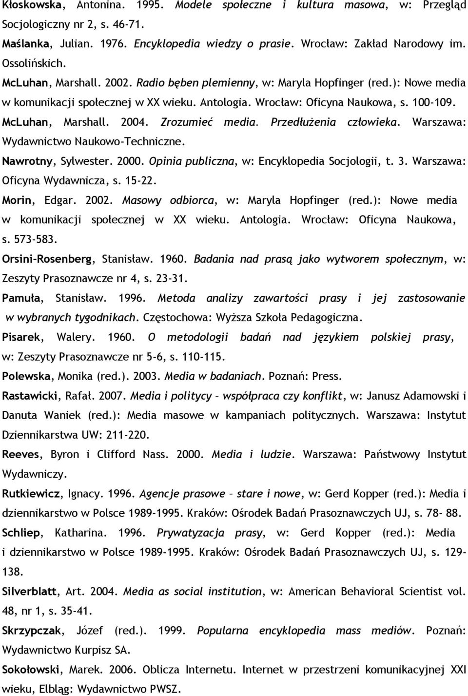 McLuhan, Marshall. 2004. Zrozumieć media. Przedłużenia człowieka. Warszawa: Wydawnictwo Naukowo-Techniczne. Nawrotny, Sylwester. 2000. Opinia publiczna, w: Encyklopedia Socjologii, t. 3.