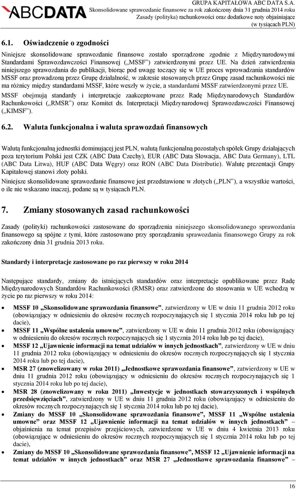 przez Grupę zasad rachunkowości nie ma różnicy między standardami MSSF, które weszły w życie, a standardami MSSF zatwierdzonymi przez UE.