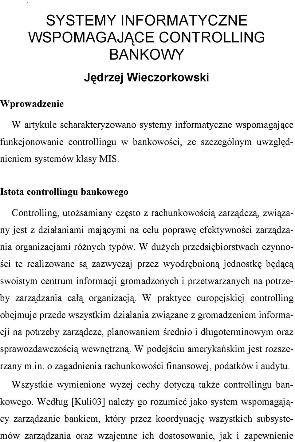 Istota controllingu bankowego Controlling, utoŝsamiany często z rachunkowością zarządczą, związany jest z działaniami mającymi na celu poprawę efektywności zarządzania organizacjami róŝnych typów.