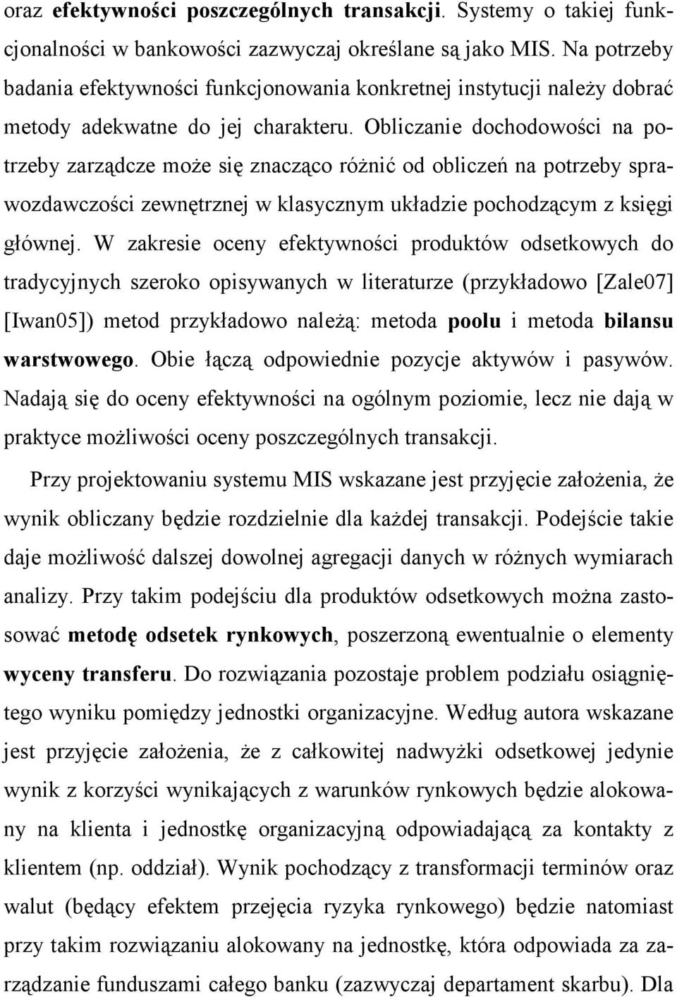 Obliczanie dochodowości na potrzeby zarządcze moŝe się znacząco róŝnić od obliczeń na potrzeby sprawozdawczości zewnętrznej w klasycznym układzie pochodzącym z księgi głównej.