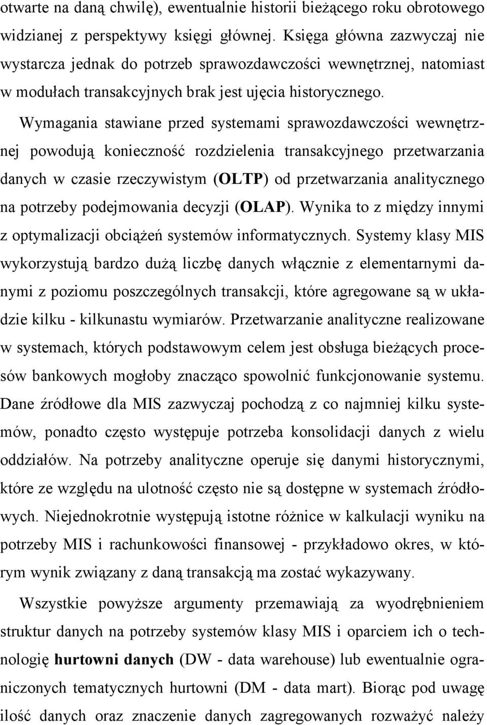 Wymagania stawiane przed systemami sprawozdawczości wewnętrznej powodują konieczność rozdzielenia transakcyjnego przetwarzania danych w czasie rzeczywistym (OLTP) od przetwarzania analitycznego na