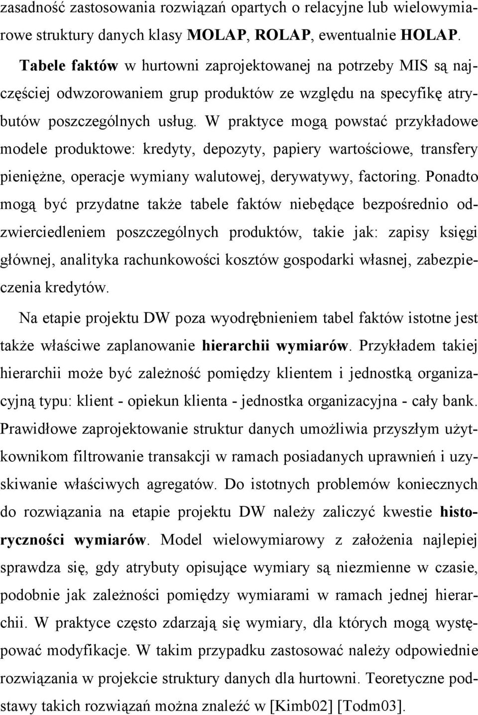 W praktyce mogą powstać przykładowe modele produktowe: kredyty, depozyty, papiery wartościowe, transfery pienięŝne, operacje wymiany walutowej, derywatywy, factoring.